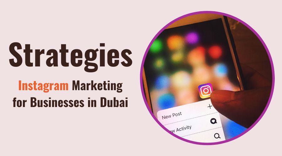 Effective Instagram Marketing Strategies for Businesses in Dubai