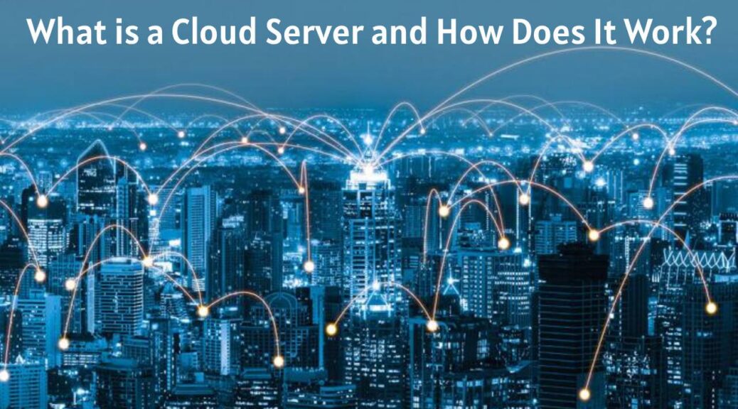 What is a Cloud Server and How Does It Work